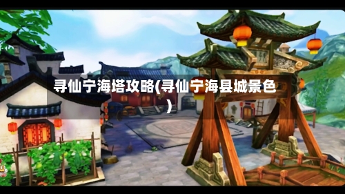 寻仙宁海塔攻略(寻仙宁海县城景色)