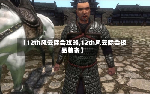 【12th风云际会攻略,12th风云际会极品装备】-第2张图片
