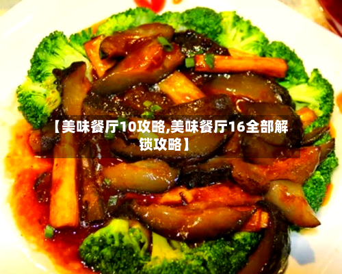 【美味餐厅10攻略,美味餐厅16全部解锁攻略】