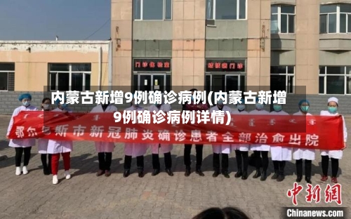 内蒙古新增9例确诊病例(内蒙古新增9例确诊病例详情)-第2张图片