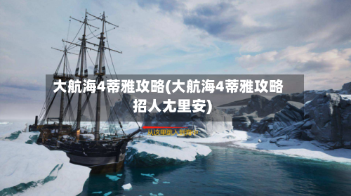 大航海4蒂雅攻略(大航海4蒂雅攻略招人尢里安)