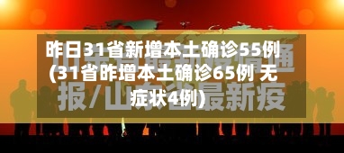 昨日31省新增本土确诊55例(31省昨增本土确诊65例 无症状4例)-第2张图片