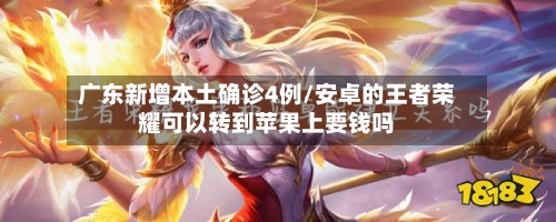 广东新增本土确诊4例/安卓的王者荣耀可以转到苹果上要钱吗-第3张图片