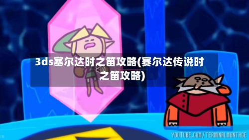 3ds塞尔达时之笛攻略(赛尔达传说时之笛攻略)