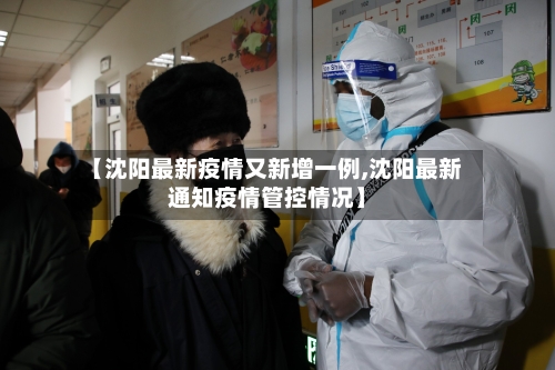 【沈阳最新疫情又新增一例,沈阳最新通知疫情管控情况】-第3张图片