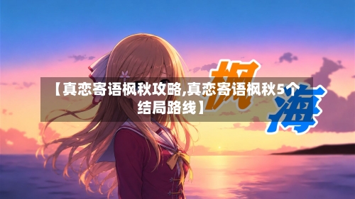 【真恋寄语枫秋攻略,真恋寄语枫秋5个结局路线】-第3张图片