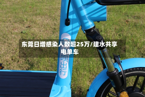 东莞日增感染人数超25万/建水共享电单车-第3张图片
