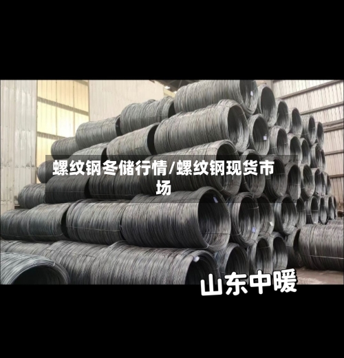 螺纹钢冬储行情/螺纹钢现货市场