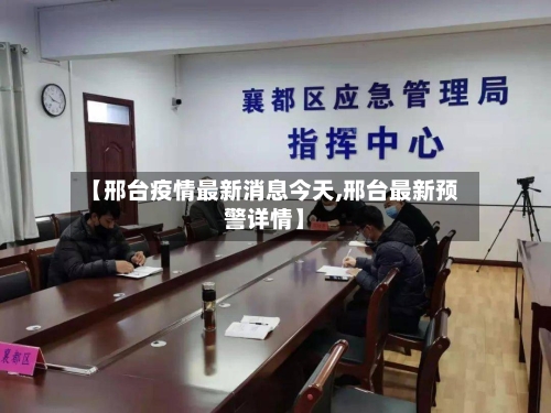 【邢台疫情最新消息今天,邢台最新预警详情】-第2张图片