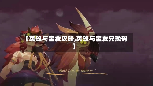 【英雄与宝藏攻略,英雄与宝藏兑换码】-第2张图片