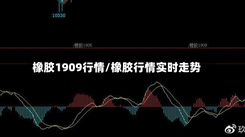 橡胶1909行情/橡胶行情实时走势-第3张图片