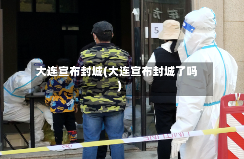 大连宣布封城(大连宣布封城了吗)