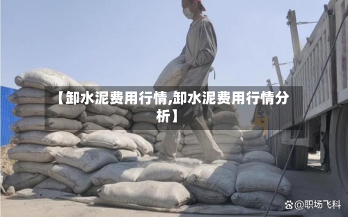 【卸水泥费用行情,卸水泥费用行情分析】