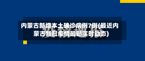 内蒙古新增本土确诊病例7例(最近内蒙古新冠疫情最新实时动态)