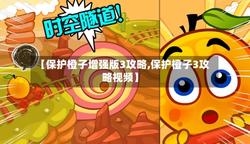 【保护橙子增强版3攻略,保护橙子3攻略视频】