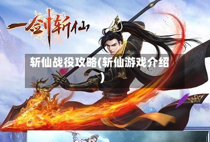 斩仙战役攻略(斩仙游戏介绍)