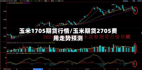 玉米1705期货行情/玉米期货2705费用走势预测-第3张图片