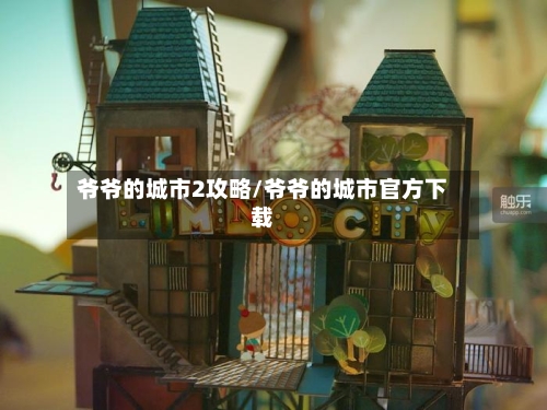 爷爷的城市2攻略/爷爷的城市官方下载
