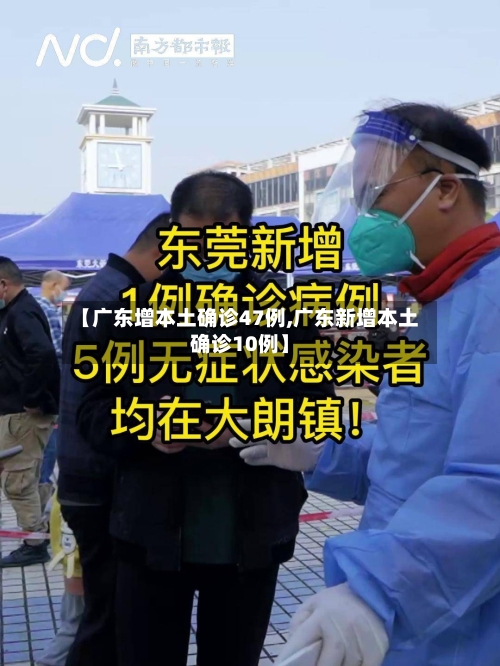 【广东增本土确诊47例,广东新增本土确诊10例】