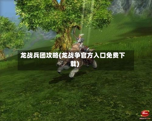 龙战兵团攻略(龙战争官方入口免费下载)