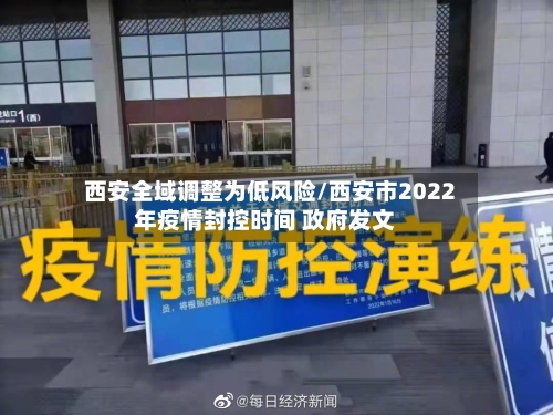 西安全域调整为低风险/西安市2022年疫情封控时间 政府发文