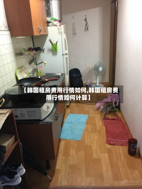 【韩国租房费用行情如何,韩国租房费用行情如何计算】