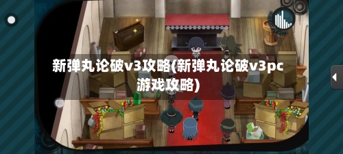新弹丸论破v3攻略(新弹丸论破v3pc游戏攻略)-第2张图片