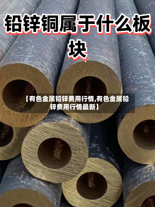 【有色金属铅锌费用行情,有色金属铅锌费用行情最新】