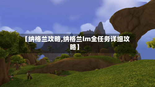 【纳格兰攻略,纳格兰lm全任务详细攻略】