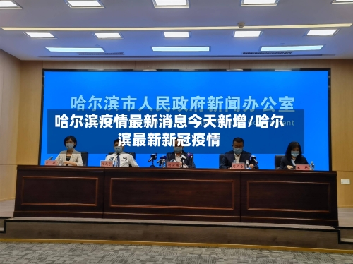 哈尔滨疫情最新消息今天新增/哈尔滨最新新冠疫情-第2张图片