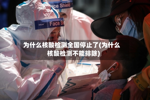 为什么核酸检测全国停止了(为什么核酸检测不能排除)