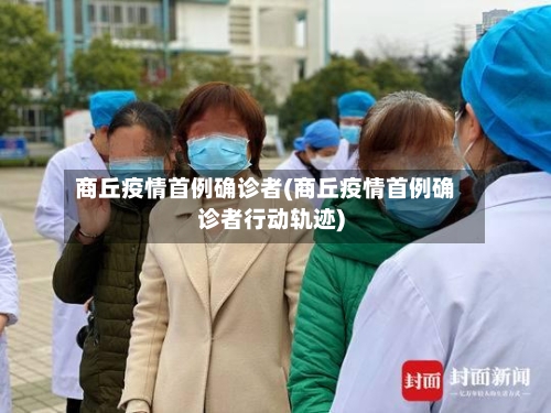 商丘疫情首例确诊者(商丘疫情首例确诊者行动轨迹)-第3张图片