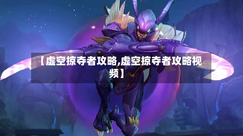 【虚空掠夺者攻略,虚空掠夺者攻略视频】
