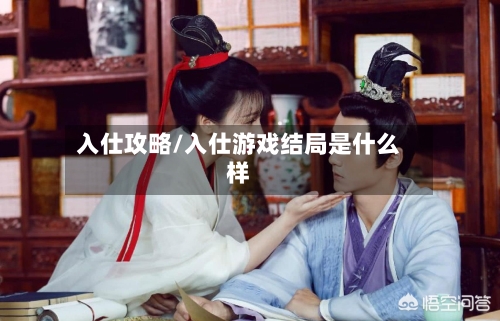 入仕攻略/入仕游戏结局是什么样