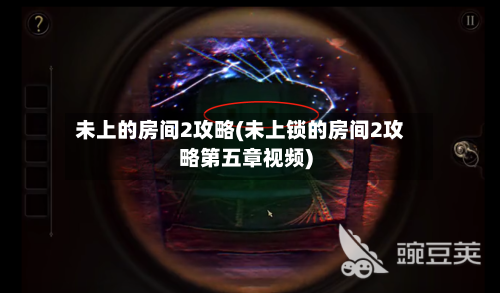 未上的房间2攻略(未上锁的房间2攻略第五章视频)