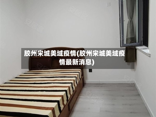 胶州宋城美域疫情(胶州宋城美域疫情最新消息)-第3张图片