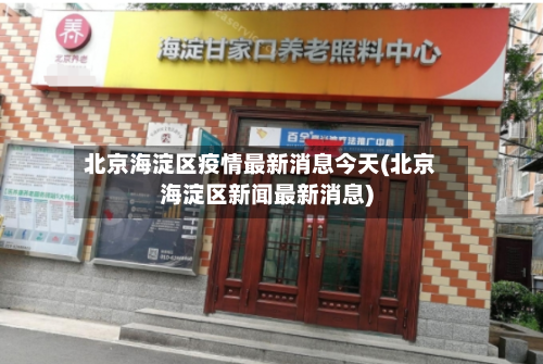 北京海淀区疫情最新消息今天(北京海淀区新闻最新消息)-第2张图片