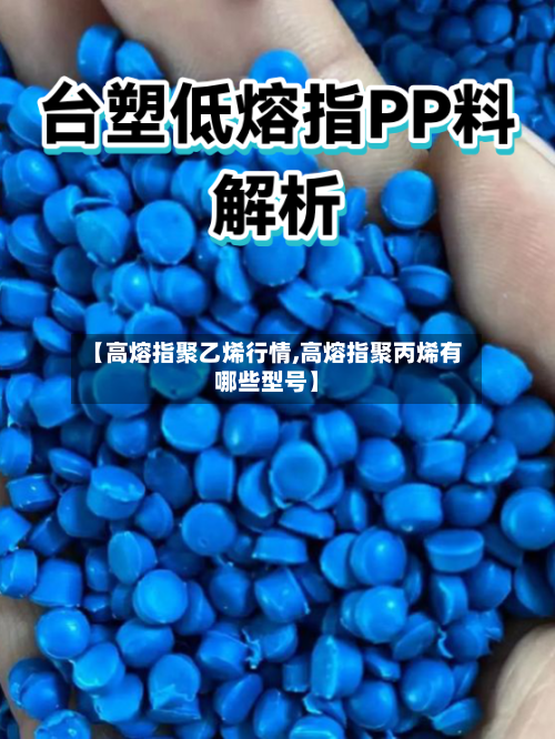 【高熔指聚乙烯行情,高熔指聚丙烯有哪些型号】-第2张图片
