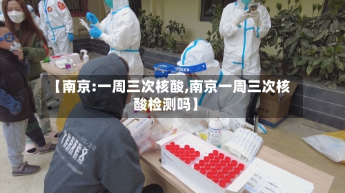 【南京:一周三次核酸,南京一周三次核酸检测吗】