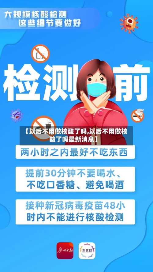 【以后不用做核酸了吗,以后不用做核酸了吗最新消息】