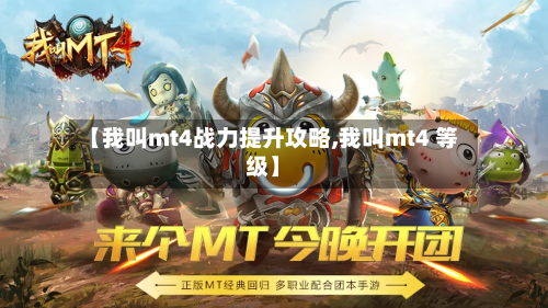 【我叫mt4战力提升攻略,我叫mt4 等级】