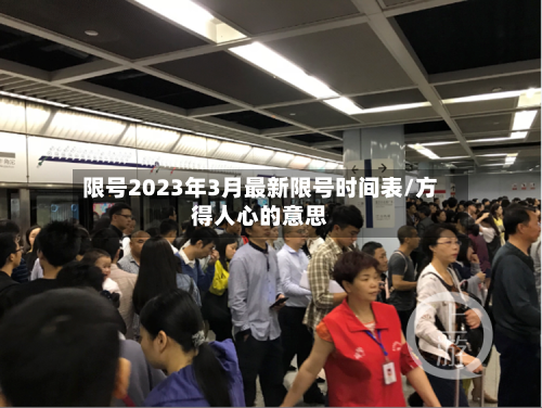 限号2023年3月最新限号时间表/方得人心的意思