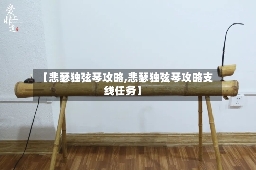 【悲瑟独弦琴攻略,悲瑟独弦琴攻略支线任务】-第3张图片