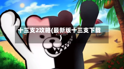 十三支2攻略(最新版十三支下载)