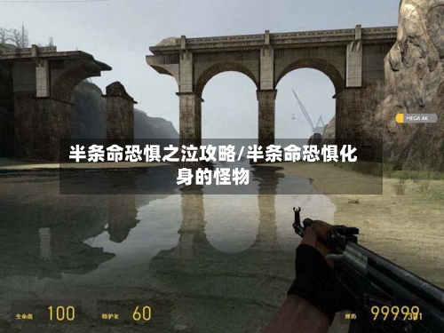 半条命恐惧之泣攻略/半条命恐惧化身的怪物