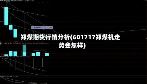 郑煤期货行情分析(601717郑煤机走势会怎样)-第2张图片