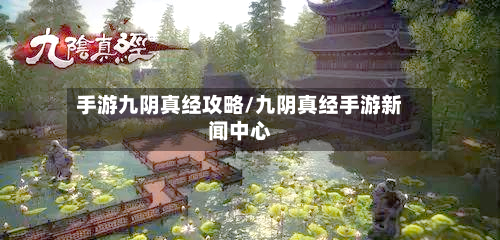手游九阴真经攻略/九阴真经手游新闻中心-第3张图片
