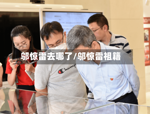 邬惊雷去哪了/邬惊雷祖籍-第3张图片