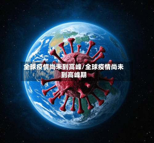 全球疫情尚未到高峰/全球疫情尚未到高峰期