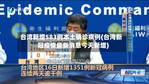 台湾新增583例本土确诊病例(台湾新冠疫情最新消息今天新增)-第2张图片